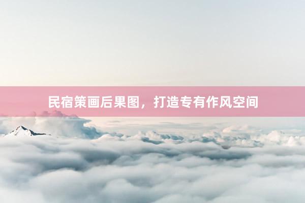民宿策画后果图，打造专有作风空间